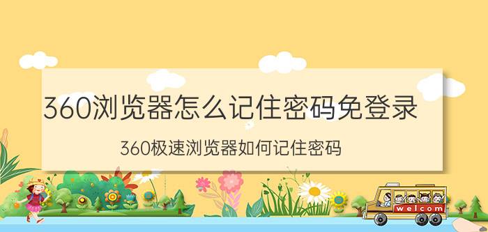 360浏览器怎么记住密码免登录 360极速浏览器如何记住密码？